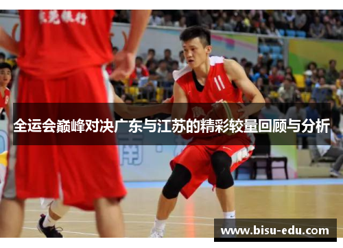 全运会巅峰对决广东与江苏的精彩较量回顾与分析